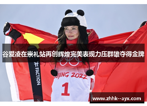 谷爱凌在崇礼站再创辉煌完美表现力压群雄夺得金牌
