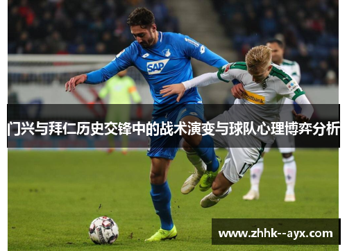 门兴与拜仁历史交锋中的战术演变与球队心理博弈分析