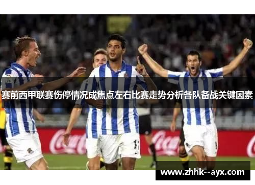 赛前西甲联赛伤停情况成焦点左右比赛走势分析各队备战关键因素