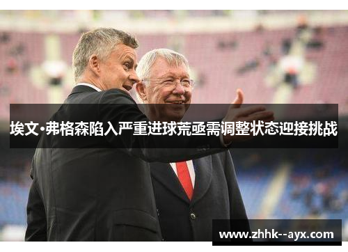 埃文·弗格森陷入严重进球荒亟需调整状态迎接挑战