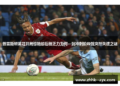 普雷斯顿英冠开局惊艳却后程乏力为何一到冲刺阶段就突然失速之谜