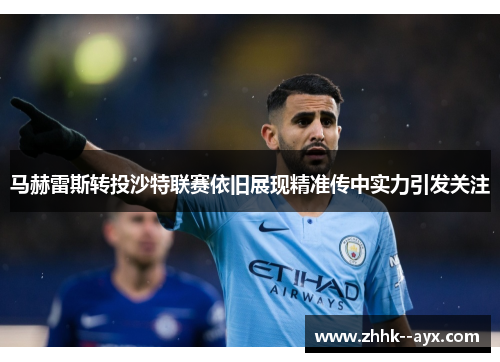 马赫雷斯转投沙特联赛依旧展现精准传中实力引发关注