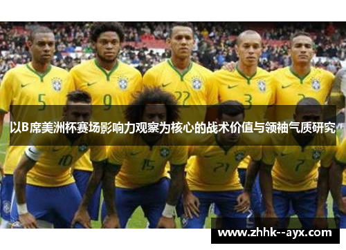 以B席美洲杯赛场影响力观察为核心的战术价值与领袖气质研究