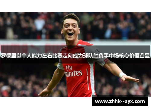 罗德里以个人能力左右比赛走向成为球队胜负手中场核心价值凸显