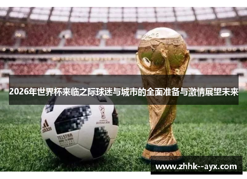 2026年世界杯来临之际球迷与城市的全面准备与激情展望未来
